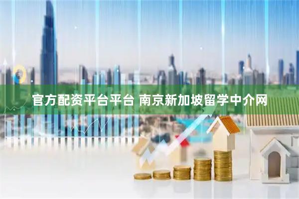 官方配资平台平台 南京新加坡留学中介网