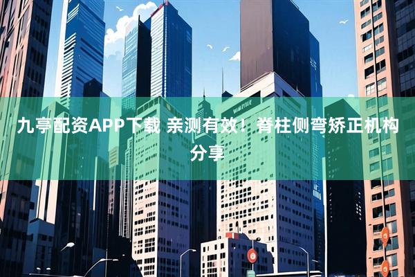 九亭配资APP下载 亲测有效！脊柱侧弯矫正机构分享